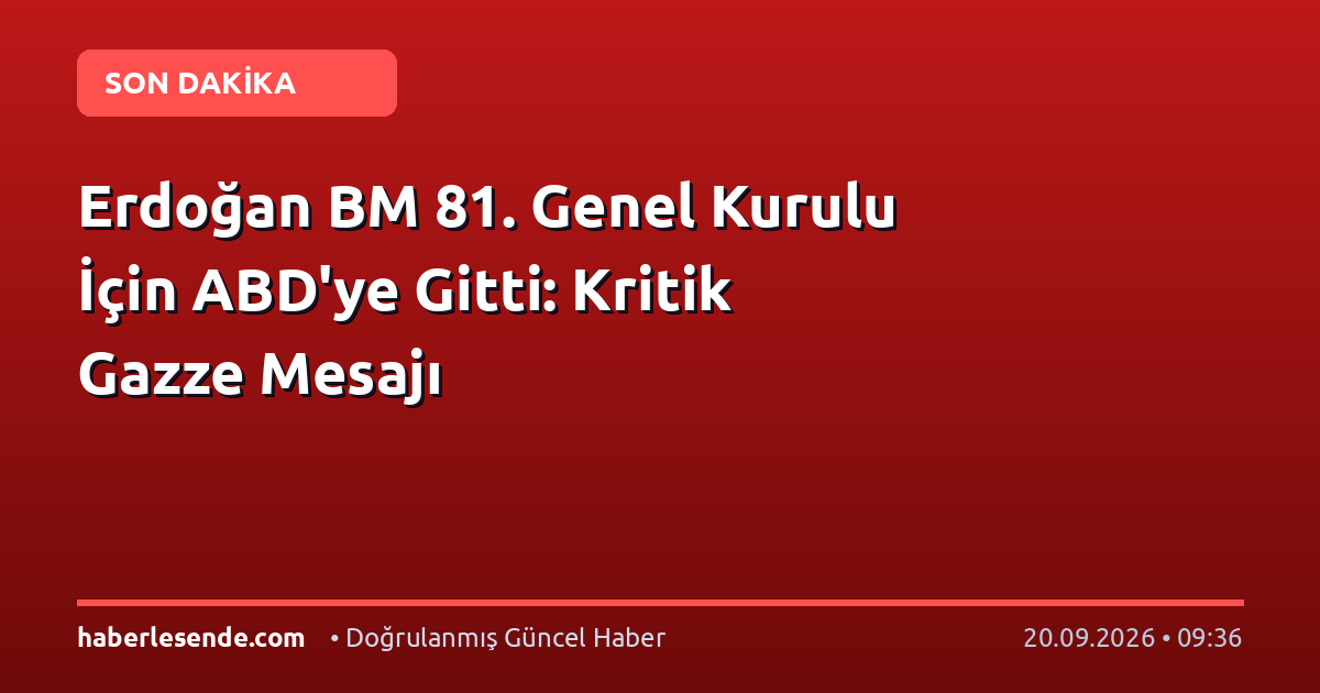 Erdoğan BM 81. Genel Kurulu İçin ABD'ye Gitti: Kritik Gazze Mesajı
