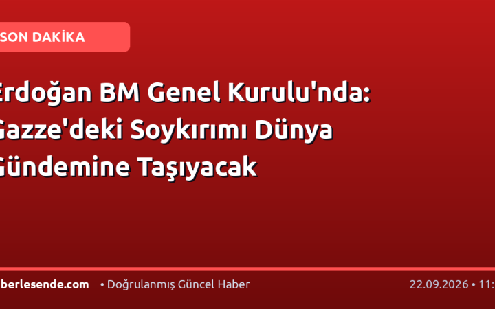 Erdoğan BM Genel Kurulu'nda: Gazze'deki Soykırımı Dünya Gündemine Taşıyacak