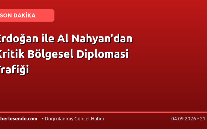 Erdoğan ile Al Nahyan'dan Kritik Bölgesel Diplomasi Trafiği