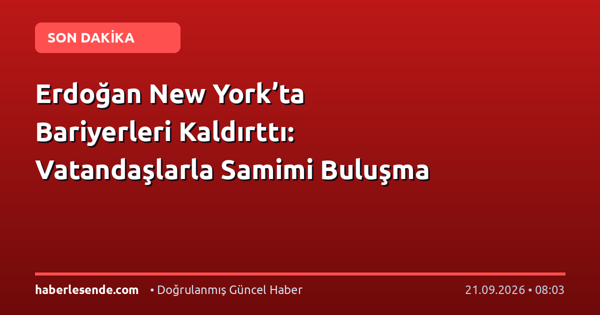 Erdoğan New York’ta Bariyerleri Kaldırttı: Vatandaşlarla Samimi Buluşma