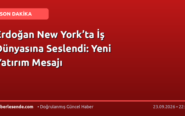 Erdoğan New York’ta İş Dünyasına Seslendi: Yeni Yatırım Mesajı
