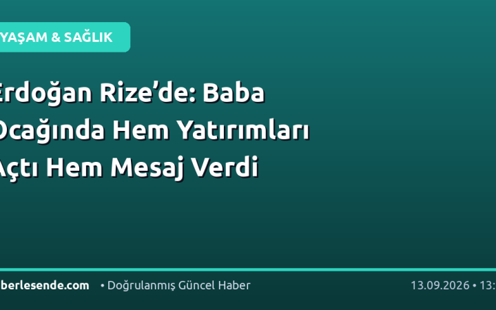 Erdoğan Rize’de: Baba Ocağında Hem Yatırımları Açtı Hem Mesaj Verdi