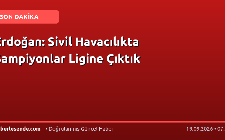 Erdoğan: Sivil Havacılıkta Şampiyonlar Ligine Çıktık
