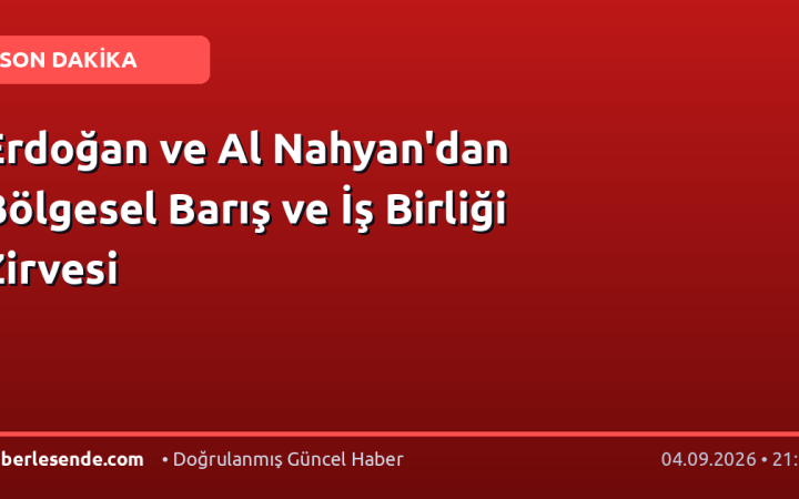 Erdoğan ve Al Nahyan'dan Bölgesel Barış ve İş Birliği Zirvesi