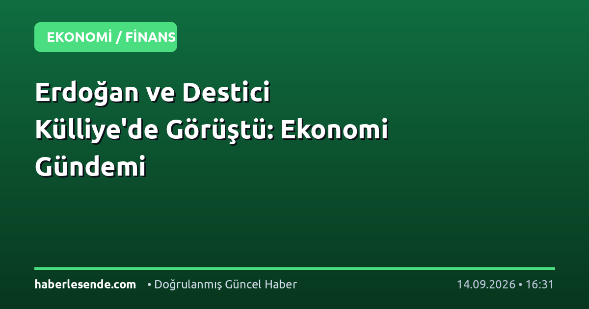 Erdoğan ve Destici Külliye'de Görüştü: Ekonomi Gündemi