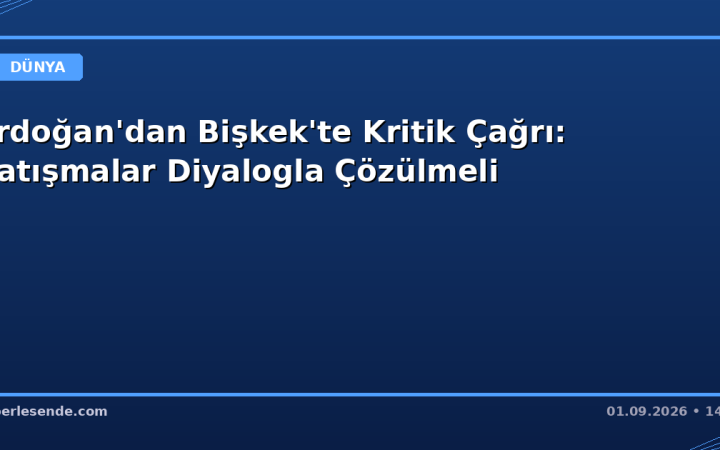Erdoğan'dan Bişkek'te Kritik Çağrı: Çatışmalar Diyalogla Çözülmeli
