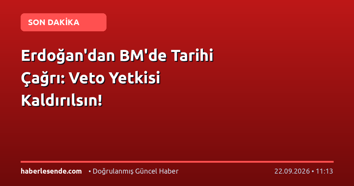 Erdoğan'dan BM'de Tarihi Çağrı: Veto Yetkisi Kaldırılsın!