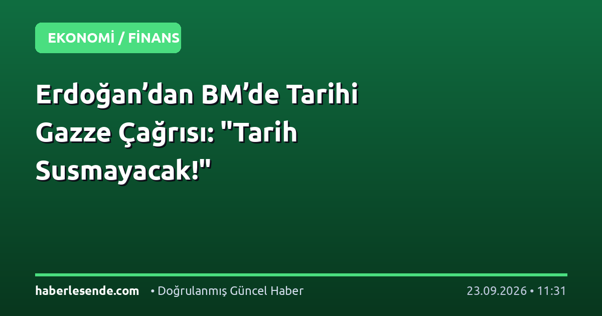 Erdoğan’dan BM’de Tarihi Gazze Çağrısı: "Tarih Susmayacak!"