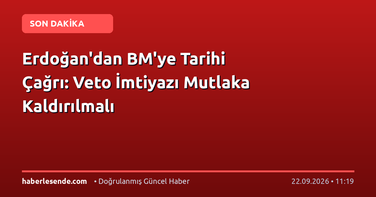 Erdoğan'dan BM'ye Tarihi Çağrı: Veto İmtiyazı Mutlaka Kaldırılmalı