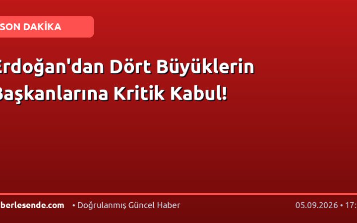 Erdoğan'dan Dört Büyüklerin Başkanlarına Kritik Kabul!
