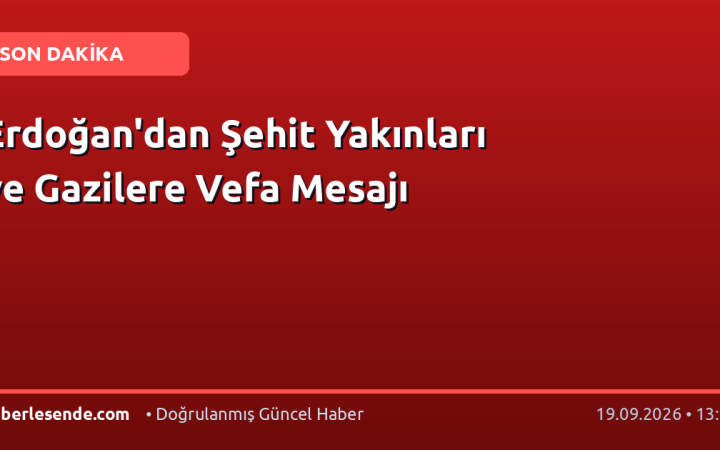 Erdoğan'dan Şehit Yakınları ve Gazilere Vefa Mesajı