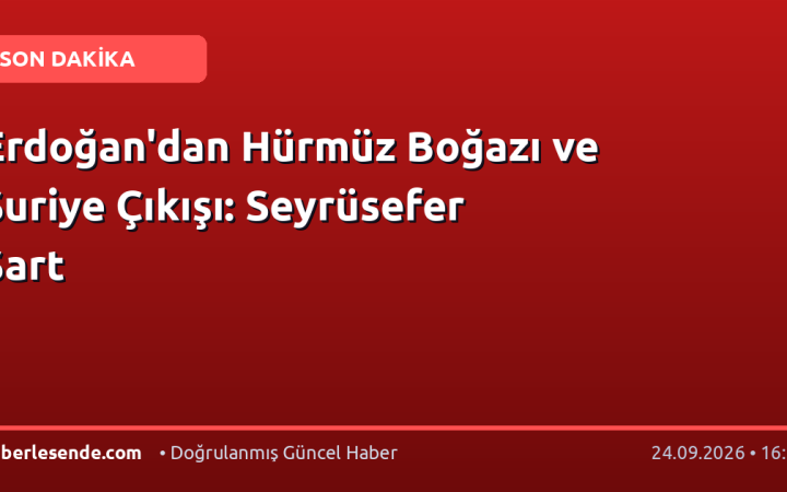 Erdoğan'dan Hürmüz Boğazı ve Suriye Çıkışı: Seyrüsefer Şart