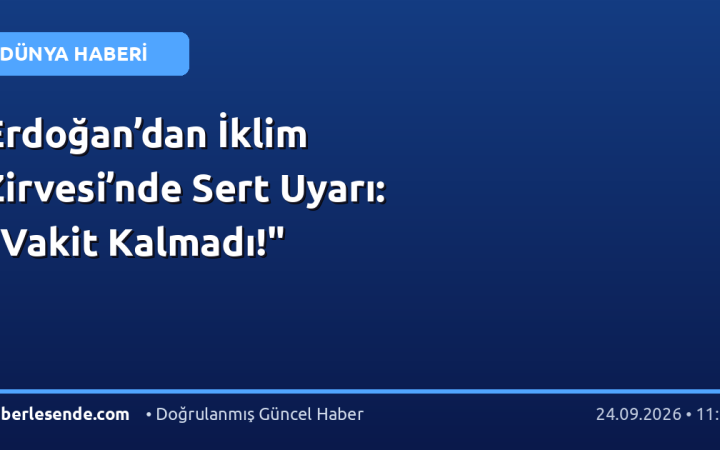 Erdoğan’dan İklim Zirvesi’nde Sert Uyarı: "Vakit Kalmadı!"