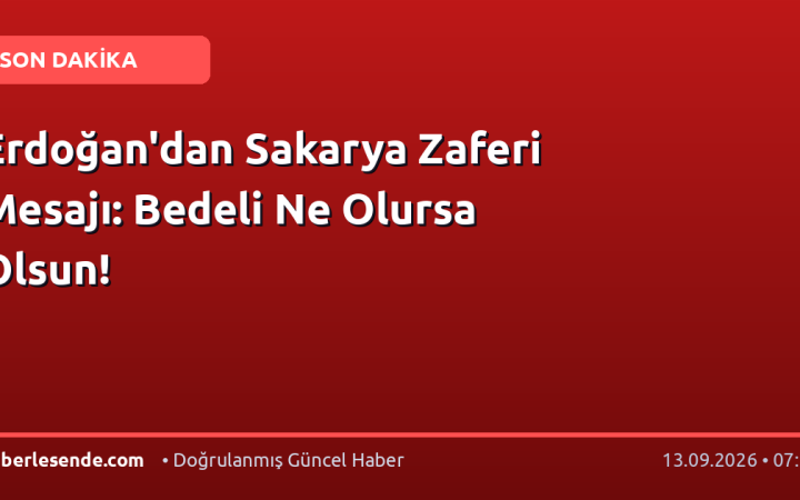 Erdoğan'dan Sakarya Zaferi Mesajı: Bedeli Ne Olursa Olsun!