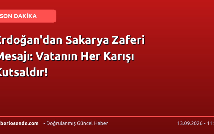 Erdoğan'dan Sakarya Zaferi Mesajı: Vatanın Her Karışı Kutsaldır!