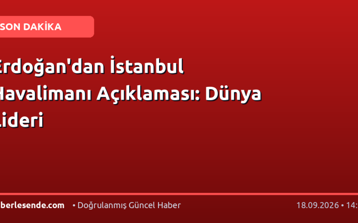 Erdoğan'dan İstanbul Havalimanı Açıklaması: Dünya Lideri