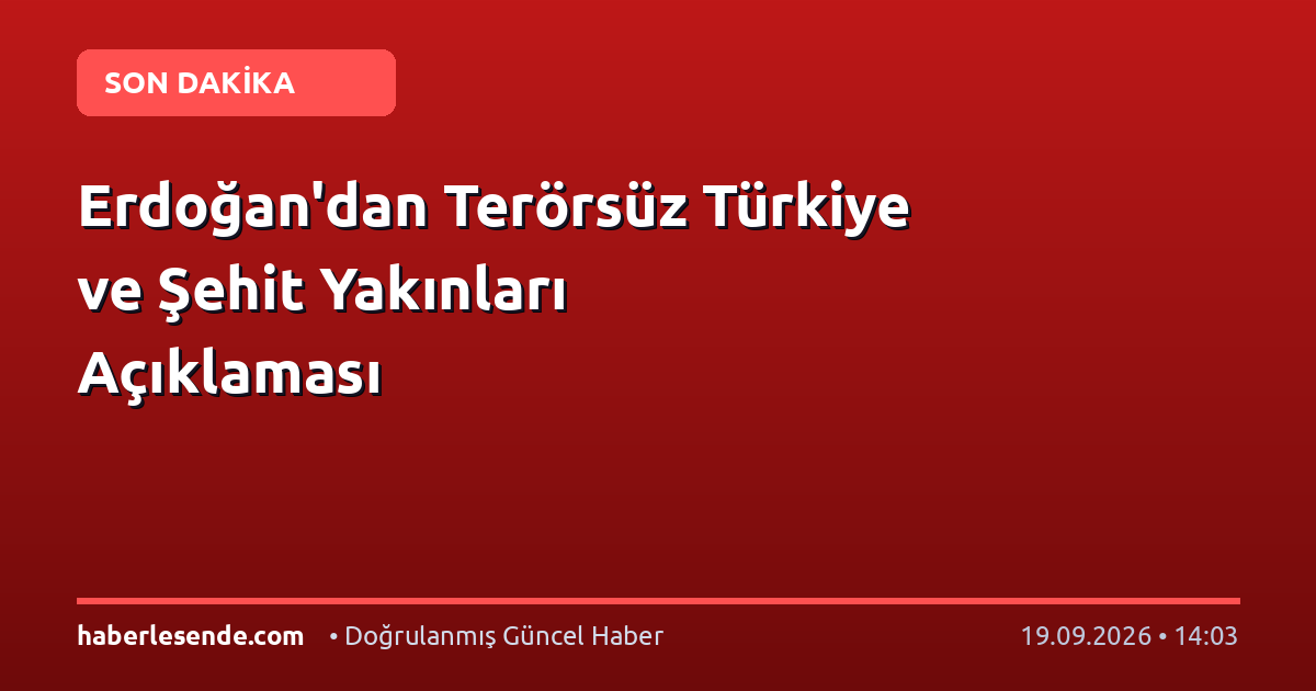 Erdoğan'dan Terörsüz Türkiye ve Şehit Yakınları Açıklaması