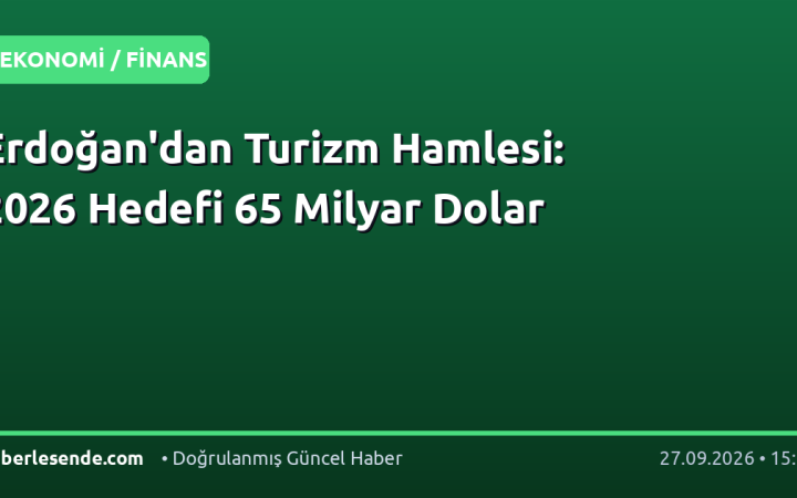 Erdoğan'dan Turizm Hamlesi: 2026 Hedefi 65 Milyar Dolar