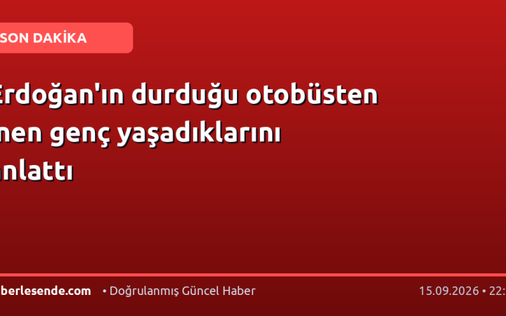 Erdoğan'ın durduğu otobüsten inen genç yaşadıklarını anlattı