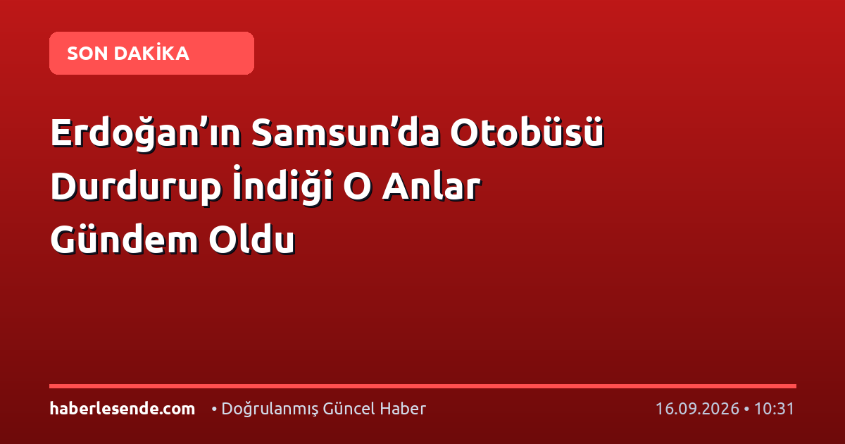 Erdoğan’ın Samsun’da Otobüsü Durdurup İndiği O Anlar Gündem Oldu