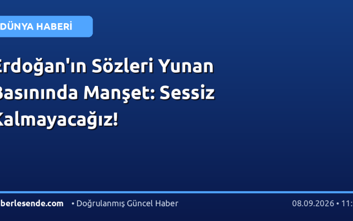 Erdoğan'ın Sözleri Yunan Basınında Manşet: Sessiz Kalmayacağız!