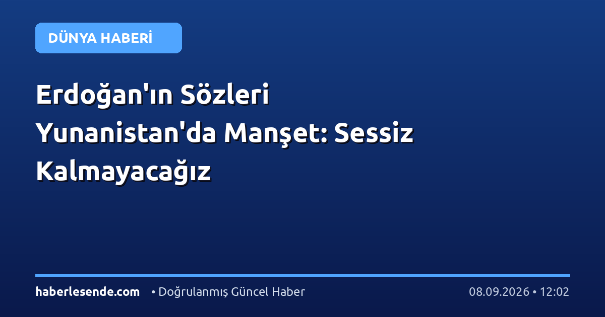 Erdoğan'ın Sözleri Yunanistan'da Manşet: Sessiz Kalmayacağız