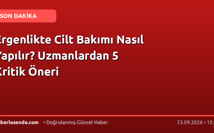 Ergenlikte Cilt Bakımı Nasıl Yapılır? Uzmanlardan 5 Kritik Öneri