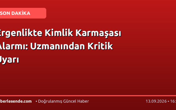Ergenlikte Kimlik Karmaşası Alarmı: Uzmanından Kritik Uyarı