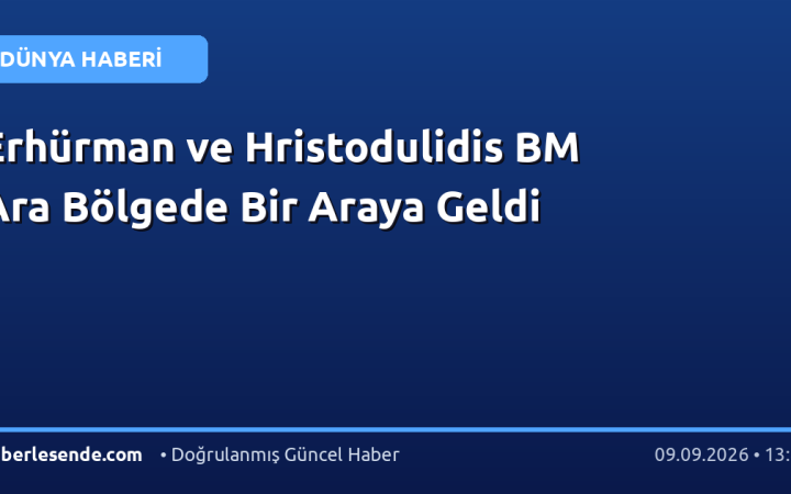 Erhürman ve Hristodulidis BM Ara Bölgede Bir Araya Geldi