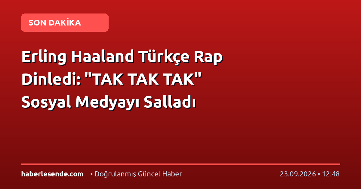 Erling Haaland Türkçe Rap Dinledi: "TAK TAK TAK" Sosyal Medyayı Salladı
