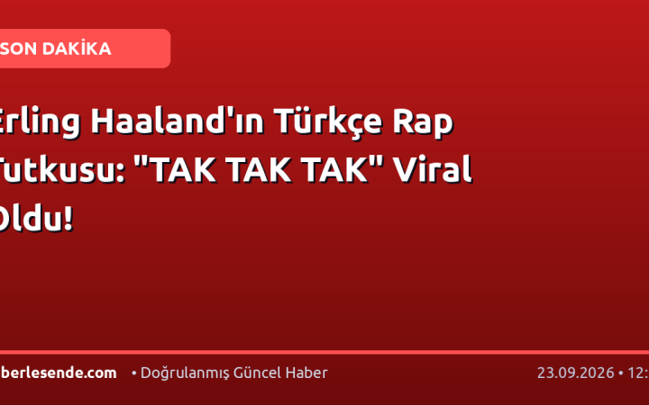 Erling Haaland'ın Türkçe Rap Tutkusu: "TAK TAK TAK" Viral Oldu!