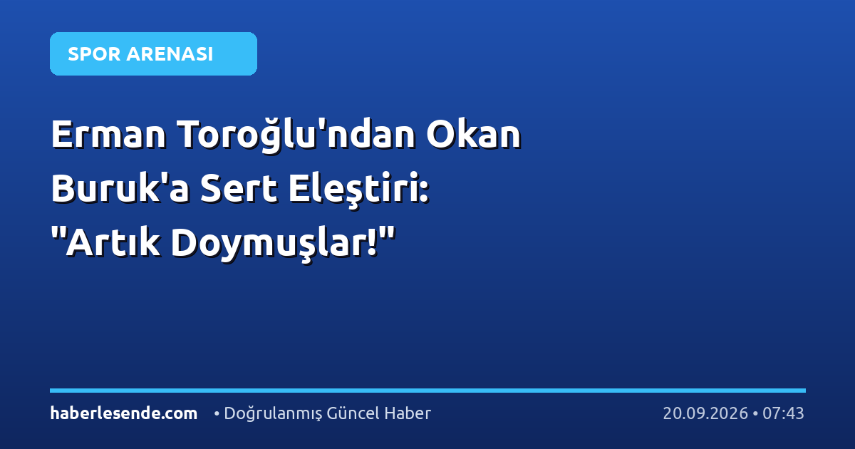 Erman Toroğlu'ndan Okan Buruk'a Sert Eleştiri: "Artık Doymuşlar!"
