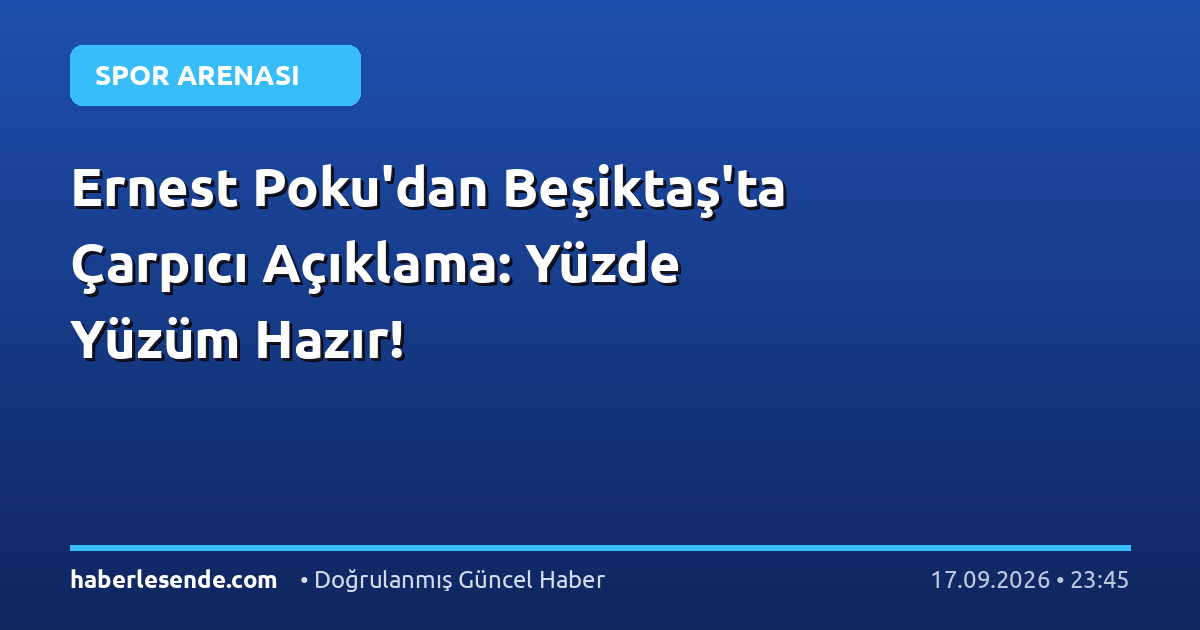 Ernest Poku'dan Beşiktaş'ta Çarpıcı Açıklama: Yüzde Yüzüm Hazır!