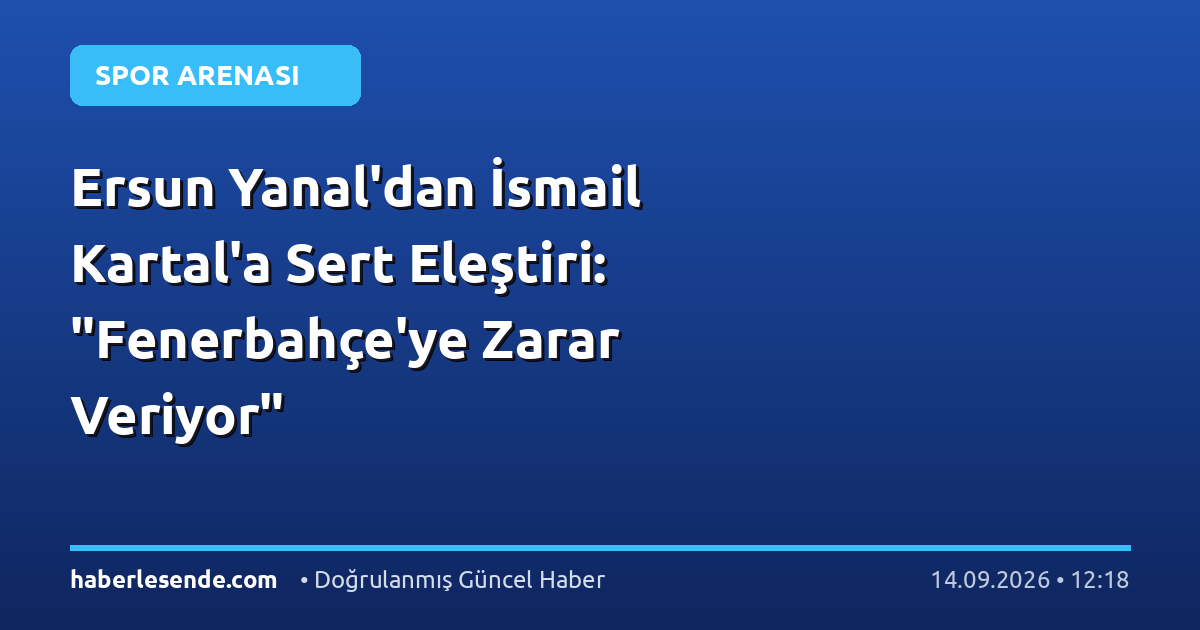 Ersun Yanal'dan İsmail Kartal'a Sert Eleştiri: "Fenerbahçe'ye Zarar Veriyor"