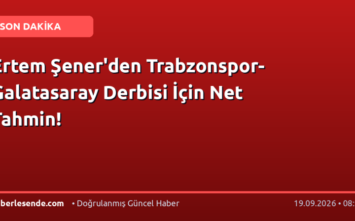 Ertem Şener'den Trabzonspor-Galatasaray Derbisi İçin Net Tahmin!