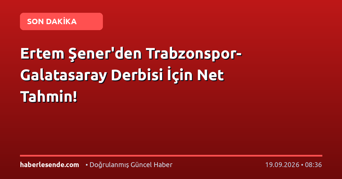 Ertem Şener'den Trabzonspor-Galatasaray Derbisi İçin Net Tahmin!