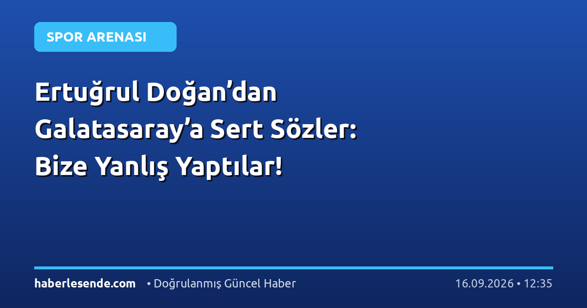 Ertuğrul Doğan’dan Galatasaray’a Sert Sözler: Bize Yanlış Yaptılar!
