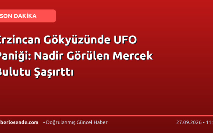 Erzincan Gökyüzünde UFO Paniği: Nadir Görülen Mercek Bulutu Şaşırttı