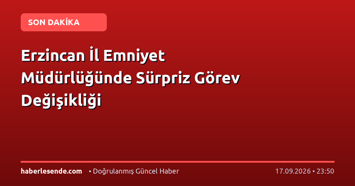 Erzincan İl Emniyet Müdürlüğünde Sürpriz Görev Değişikliği