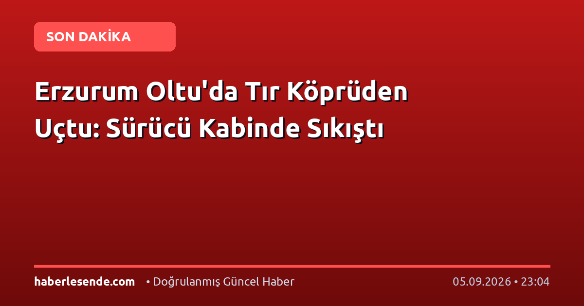 Erzurum Oltu'da Tır Köprüden Uçtu: Sürücü Kabinde Sıkıştı