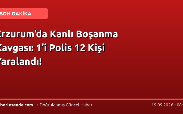 Erzurum’da Kanlı Boşanma Kavgası: 1’i Polis 12 Kişi Yaralandı!