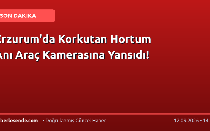 Erzurum'da Korkutan Hortum Anı Araç Kamerasına Yansıdı!