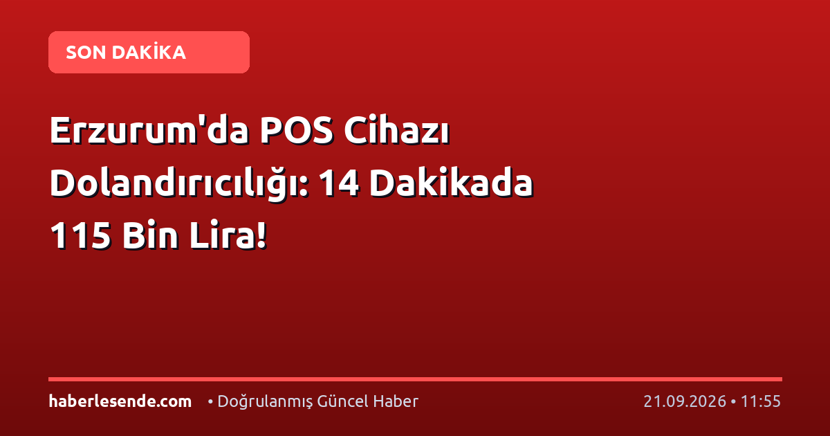 Erzurum'da POS Cihazı Dolandırıcılığı: 14 Dakikada 115 Bin Lira!