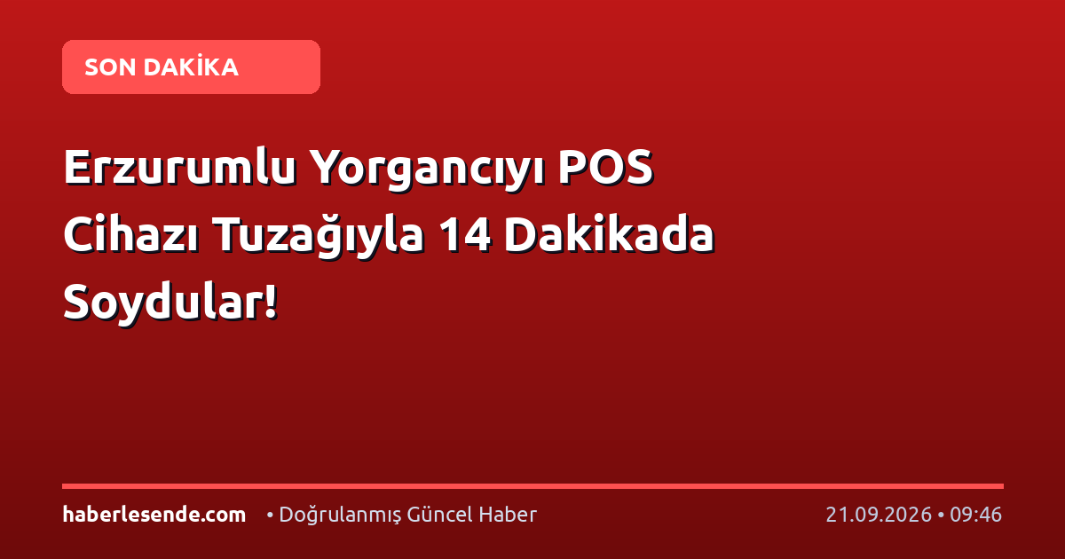 Erzurumlu Yorgancıyı POS Cihazı Tuzağıyla 14 Dakikada Soydular!