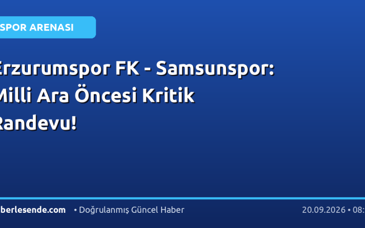 Erzurumspor FK - Samsunspor: Milli Ara Öncesi Kritik Randevu!