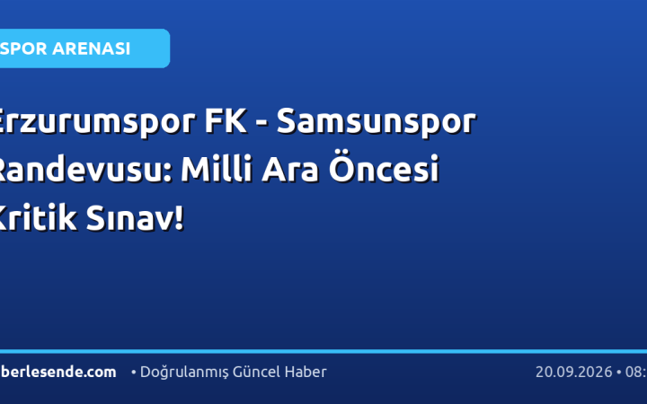 Erzurumspor FK - Samsunspor Randevusu: Milli Ara Öncesi Kritik Sınav!
