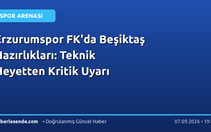 Erzurumspor FK'da Beşiktaş Hazırlıkları: Teknik Heyetten Kritik Uyarı
