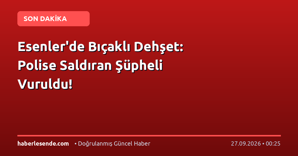 Esenler'de Bıçaklı Dehşet: Polise Saldıran Şüpheli Vuruldu!