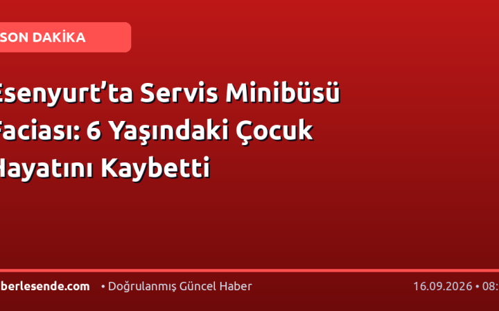 Esenyurt’ta Servis Minibüsü Faciası: 6 Yaşındaki Çocuk Hayatını Kaybetti
