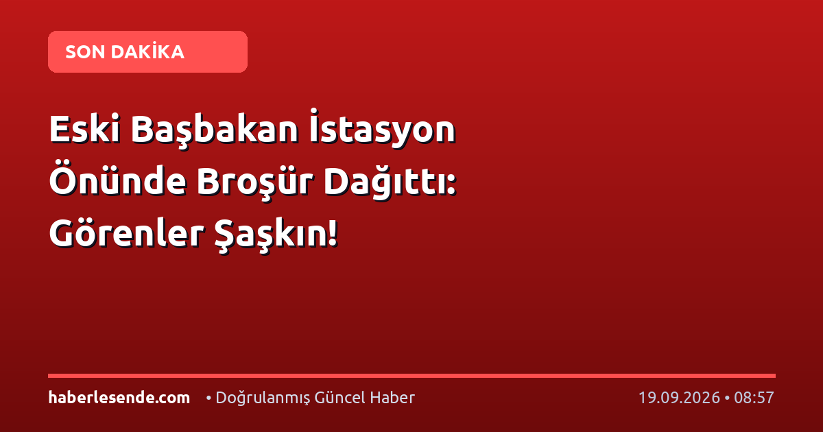 Eski Başbakan İstasyon Önünde Broşür Dağıttı: Görenler Şaşkın!
